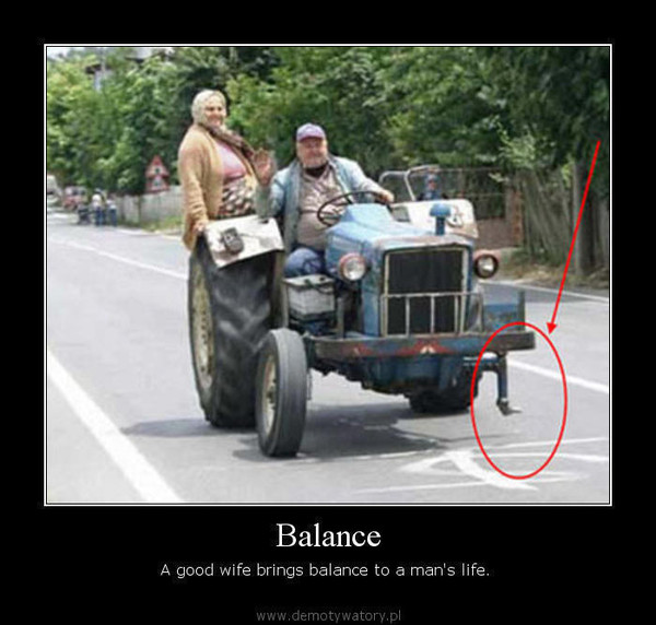 Balance – A good wife brings balance to a man's life.   