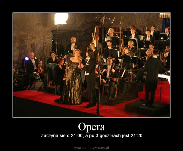 Opera – Zaczyna się o 21:00, a po 3 godzinach jest 21:20 