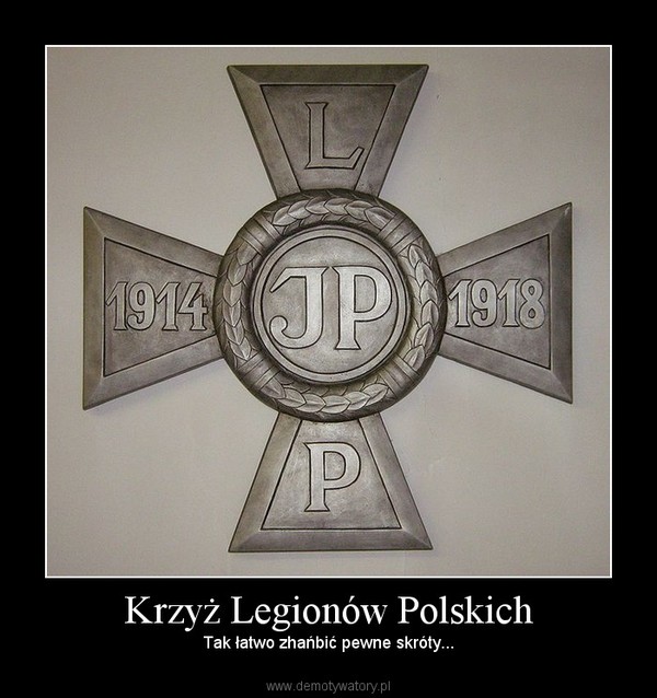 Krzyż Legionów Polskich – Tak łatwo zhańbić pewne skróty... 
