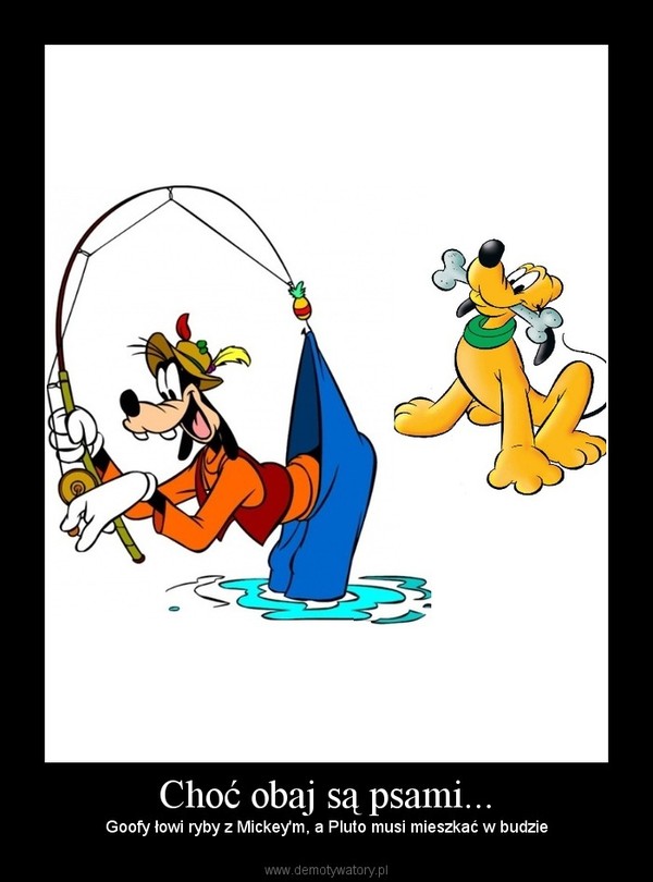 Choć obaj są psami... – Goofy łowi ryby z Mickey'm, a Pluto musi mieszkać w budzie 