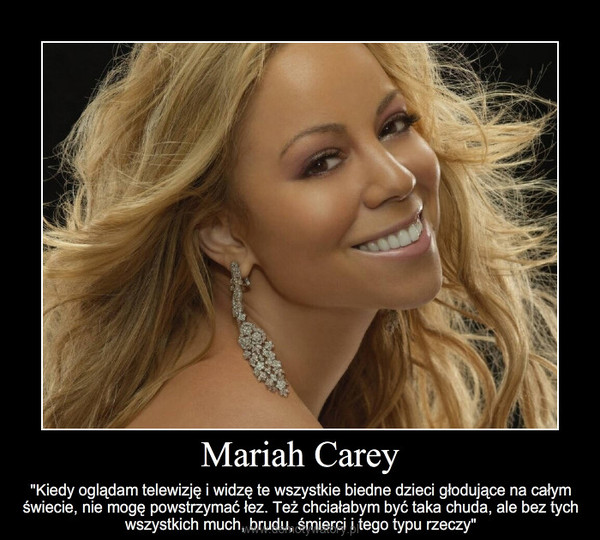 Mariah Carey – "Kiedy oglądam telewizję i widzę te wszystkie biedne dzieci głodujące na całym świecie, nie mogę pow 