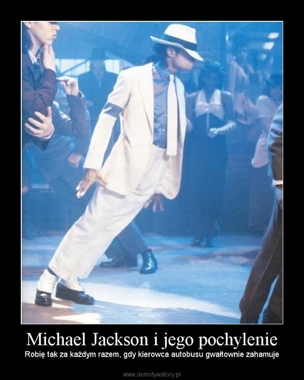 Michael Jackson i jego pochylenie – Robię tak za każdym razem, gdy kierowca autobusu gwałtownie zahamuje 