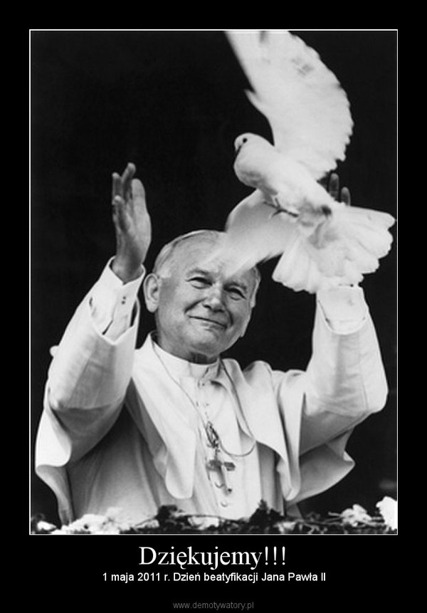 Dziękujemy!!! – 1 maja 2011 r. Dzień beatyfikacji Jana Pawła II 