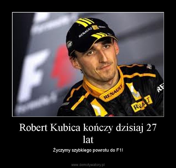 Robert Kubica kończy dzisiaj 27 lat – Życzymy szybkiego powrotu do F1! 