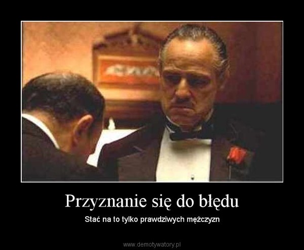 Przyznanie się do błędu – Stać na to tylko prawdziwych mężczyzn 