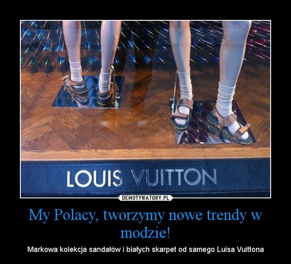 My Polacy, tworzymy nowe trendy w modzie! – Markowa kolekcja sandałów i białych skarpet od samego Luisa Vuittona 