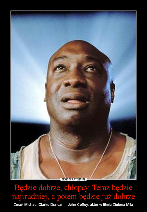 Będzie dobrze, chłopcy. Teraz będzie najtrudniej, a potem będzie już dobrze – Zmarł Michael Clarke Duncan  - John Coffey, aktor w filmie Zielona Mila 