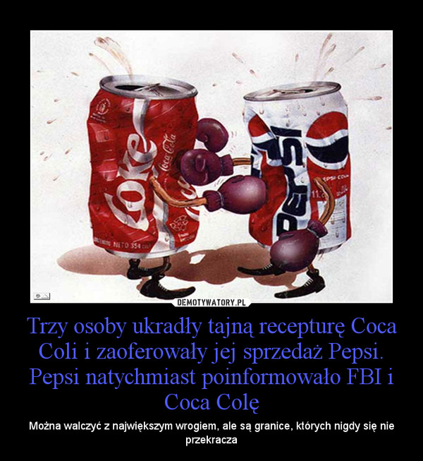 Trzy osoby ukradły tajną recepturę Coca Coli i zaoferowały jej sprzedaż Pepsi. Pepsi natychmiast poinformowało FBI i Coca Colę – Można walczyć z największym wrogiem, ale są granice, których nigdy się nie przekracza 