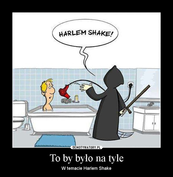 To by było na tyle – W temacie Harlem Shake 