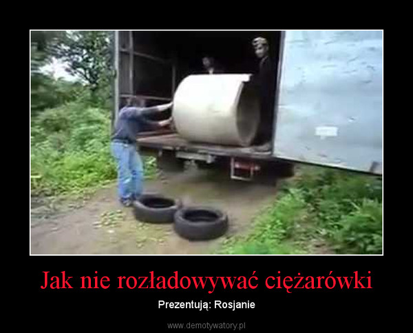 Jak nie rozładowywać ciężarówki – Prezentują: Rosjanie 