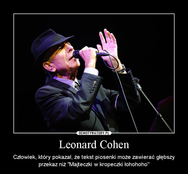 Leonard Cohen – Człowiek, który pokazał, że tekst piosenki może zawierać głębszy przekaz niż "Majteczki w kropeczki łohohoho" 