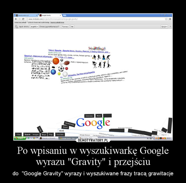 Po wpisaniu w wyszukiwarkę Google wyrazu "Gravity" i przejściu – do  "Google Gravity" wyrazy i wyszukiwane frazy tracą grawitacje 