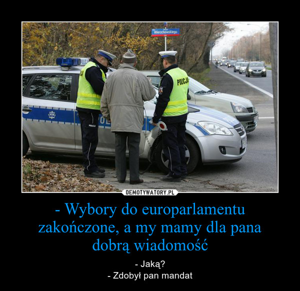 - Wybory do europarlamentu zakończone, a my mamy dla panadobrą wiadomość – - Jaką?- Zdobył pan mandat 
