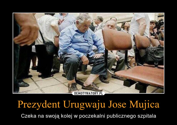 Prezydent Urugwaju Jose Mujica – Czeka na swoją kolej w poczekalni publicznego szpitala 