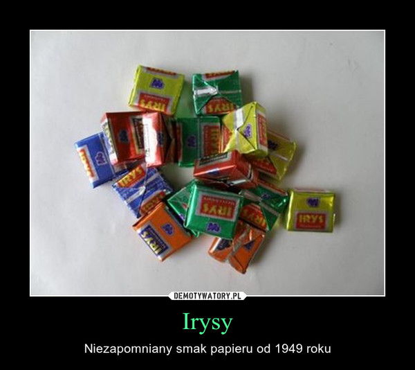Irysy – Niezapomniany smak papieru od 1949 roku 