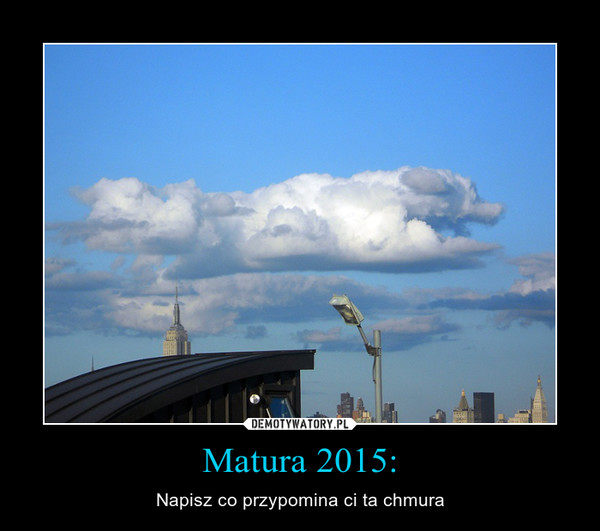 Matura 2015: – Napisz co przypomina ci ta chmura 