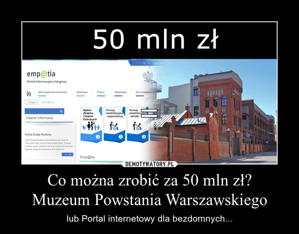 Co można zrobić za 50 mln zł?Muzeum Powstania Warszawskiego – lub Portal internetowy dla bezdomnych... 