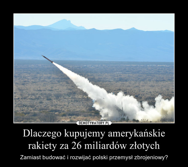 Dlaczego kupujemy amerykańskie rakiety za 26 miliardów złotych