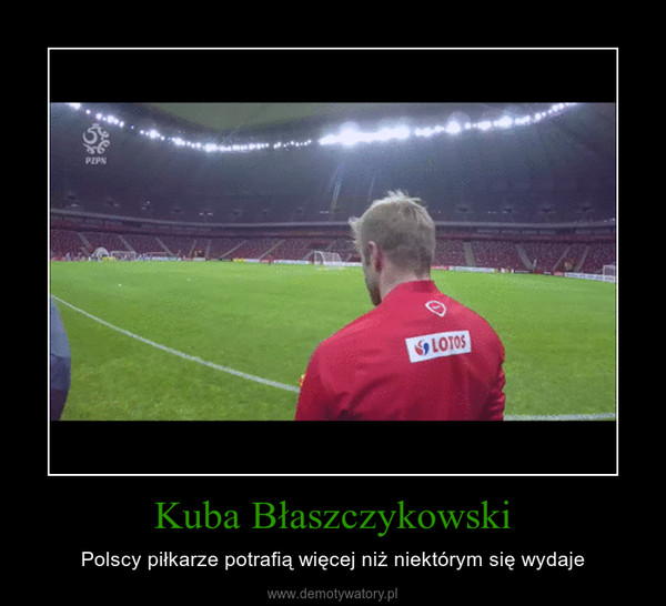 Kuba Błaszczykowski – Polscy piłkarze potrafią więcej niż niektórym się wydaje 