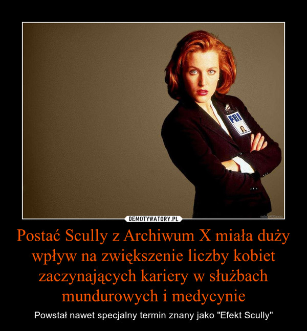 Postać Scully z Archiwum X miała duży wpływ na zwiększenie liczby kobiet zaczynających kariery w służbach mundurowych i medycynie