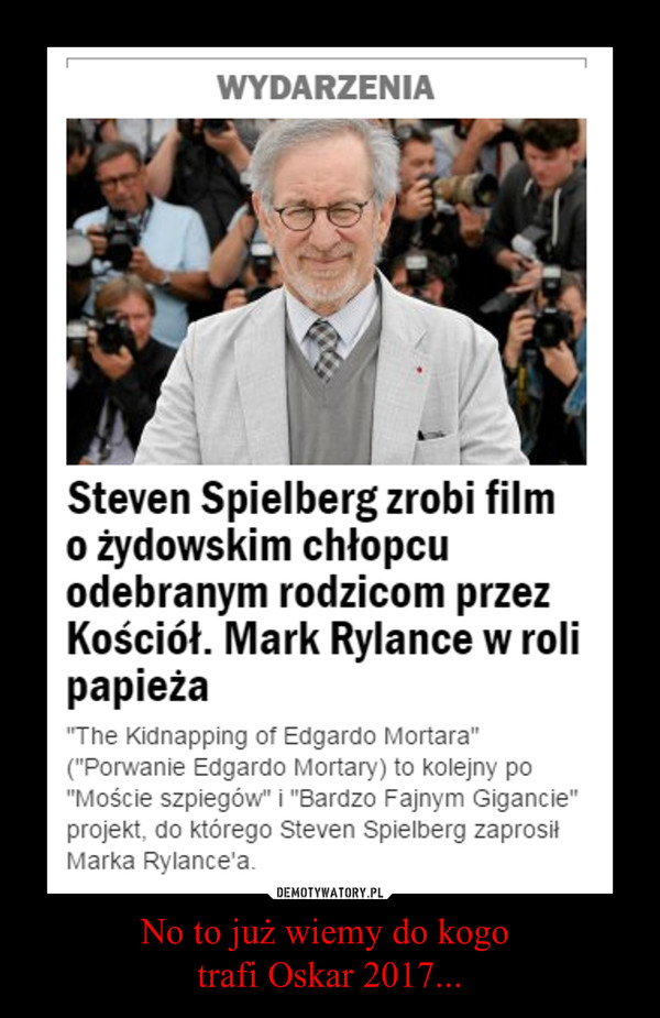 No to już wiemy do kogo trafi Oskar 2017... –  Steven Spielberg zrobi film o żydowskim chłopcu odebranym rodzicom przez kościół. Mark Rylance w roli papieża