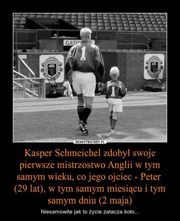 Kasper Schmeichel zdobył swoje pierwsze mistrzostwo Anglii w tym samym wieku, co jego ojciec - Peter 
(29 lat), w tym samym miesiącu i tym samym dniu (2 maja)