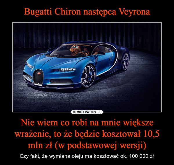 Bugatti Chiron następca Veyrona Nie wiem co robi na mnie większe wrażenie, to że będzie kosztował 10,5 mln zł (w podstawowej wersji)