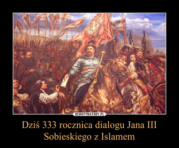 Dziś 333 rocznica dialogu Jana III Sobieskiego z Islamem –  