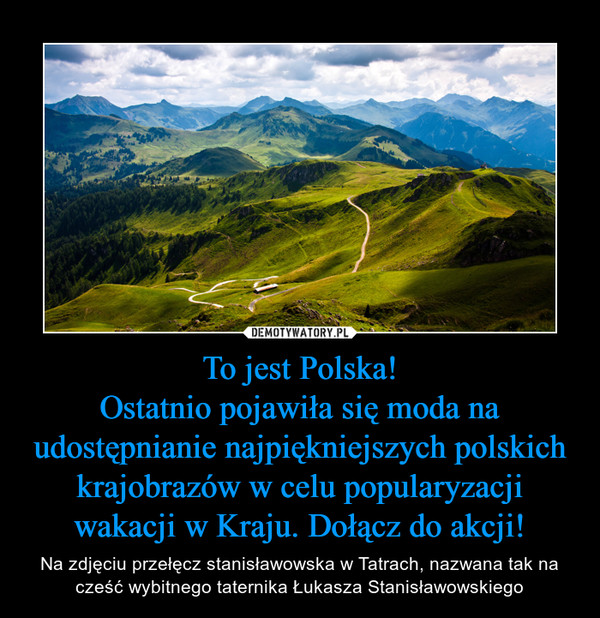 To jest Polska!
Ostatnio pojawiła się moda na udostępnianie najpiękniejszych polskich krajobrazów w celu popularyzacji wakacji w Kraju. Dołącz do akcji!