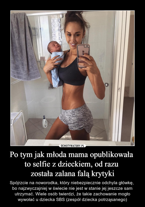 Po tym jak młoda mama opublikowała to selfie z dzieckiem, od razu została zalana falą krytyki – Spójrzcie na noworodka, który niebezpiecznie odchyla główkę, bo najzwyczajniej w świecie nie jest w stanie jej jeszcze sam utrzymać. Wiele osób twierdzi, że takie zachowanie mogło wywołać u dziecka SBS (zespół dziecka potrząsanego) 
