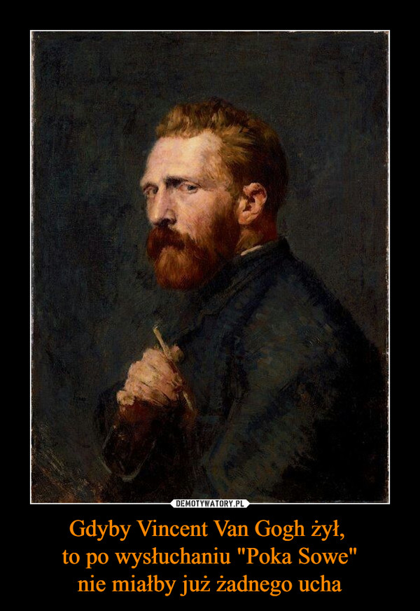 Gdyby Vincent Van Gogh żył, to po wysłuchaniu "Poka Sowe"nie miałby już żadnego ucha –  