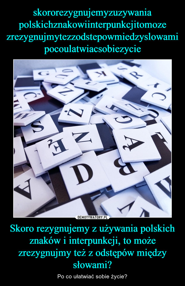 Skoro rezygnujemy z używania polskich znaków i interpunkcji, to może zrezygnujmy też z odstępów między słowami? – Po co ułatwiać sobie życie? 