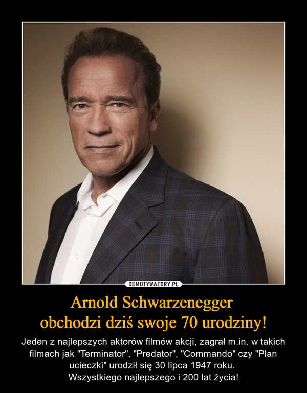 Arnold Schwarzenegger 
obchodzi dziś swoje 70 urodziny!