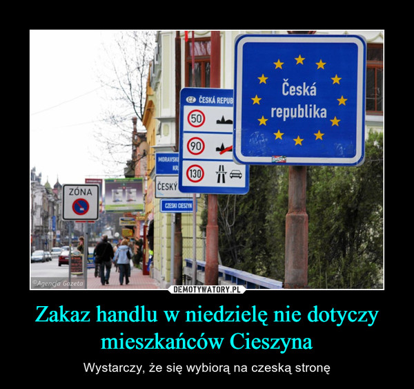 Zakaz handlu w niedzielę nie dotyczy mieszkańców Cieszyna – Wystarczy, że się wybiorą na czeską stronę 