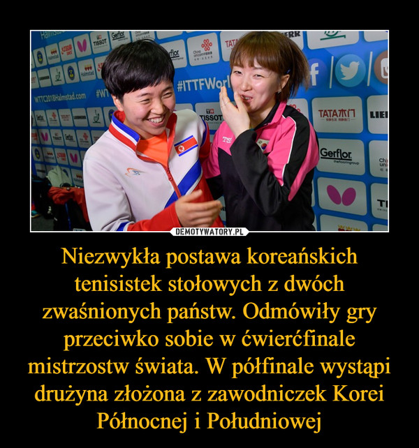 Niezwykła postawa koreańskich tenisistek stołowych z dwóch zwaśnionych państw. Odmówiły gry przeciwko sobie w ćwierćfinale mistrzostw świata. W półfinale wystąpi drużyna złożona z zawodniczek Korei Północnej i Południowej –  