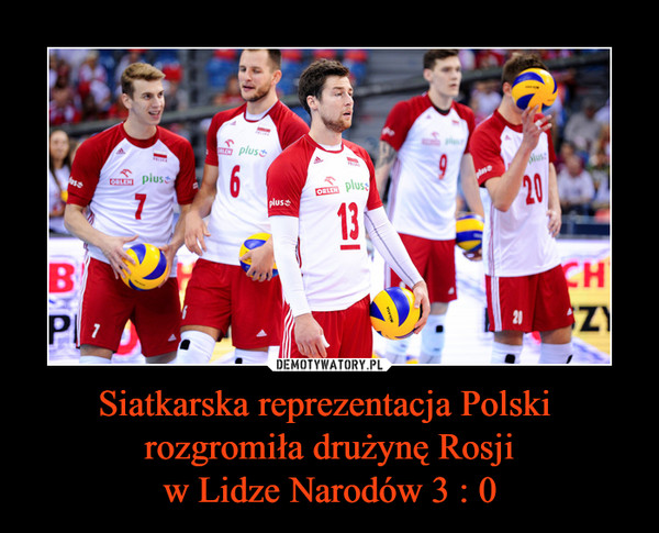 Siatkarska reprezentacja Polski  rozgromiła drużynę Rosji
w Lidze Narodów 3 : 0