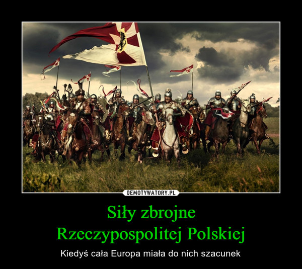 Siły zbrojneRzeczypospolitej Polskiej – Kiedyś cała Europa miała do nich szacunek 