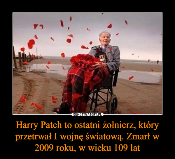 Harry Patch to ostatni żołnierz, który przetrwał I wojnę światową. Zmarł w 2009 roku, w wieku 109 lat