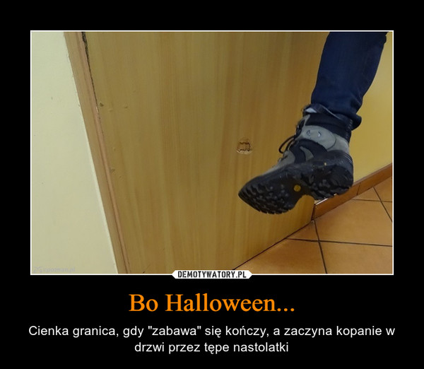 Bo Halloween... – Cienka granica, gdy "zabawa" się kończy, a zaczyna kopanie w drzwi przez tępe nastolatki 