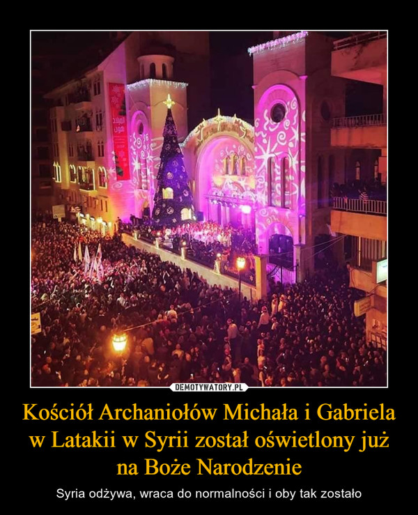 Kościół Archaniołów Michała i Gabriela w Latakii w Syrii został oświetlony już na Boże Narodzenie – Syria odżywa, wraca do normalności i oby tak zostało 