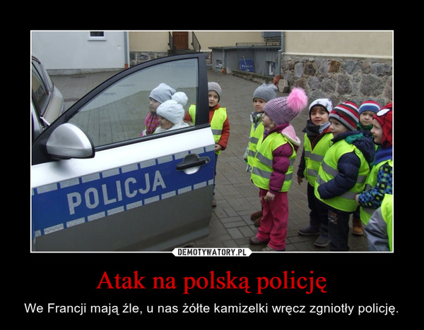 Atak na polską policję – We Francji mają źle, u nas żółte kamizelki wręcz zgniotły policję. 