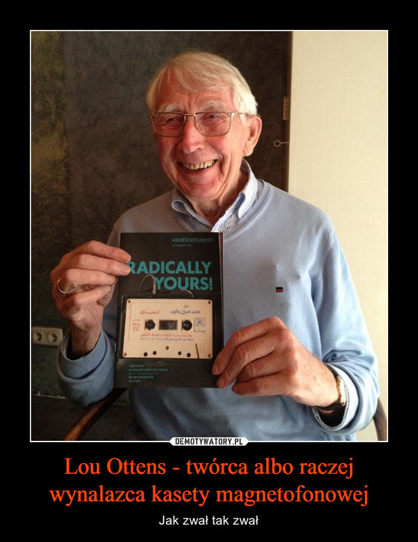 Lou Ottens - twórca albo raczej wynalazca kasety magnetofonowej – Jak zwał tak zwał 