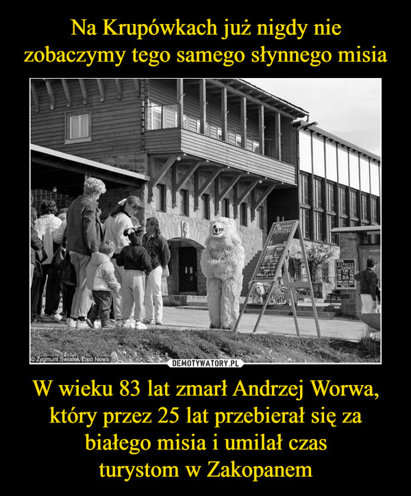 W wieku 83 lat zmarł Andrzej Worwa, który przez 25 lat przebierał się za białego misia i umilał czasturystom w Zakopanem –  