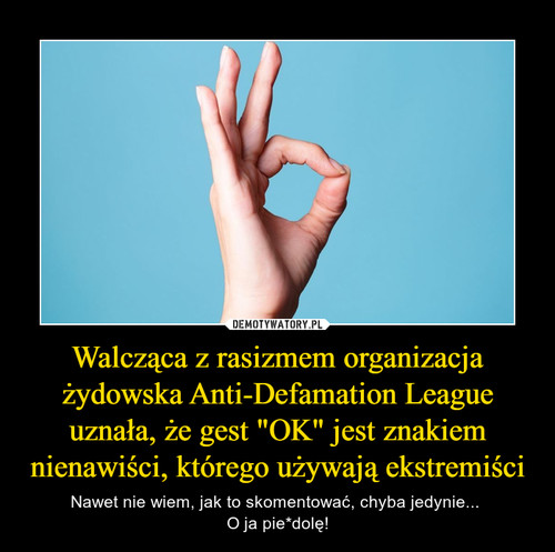 Walcząca z rasizmem organizacja żydowska Anti-Defamation League uznała, że gest "OK" jest znakiem nienawiści, którego używają ekstremiści
