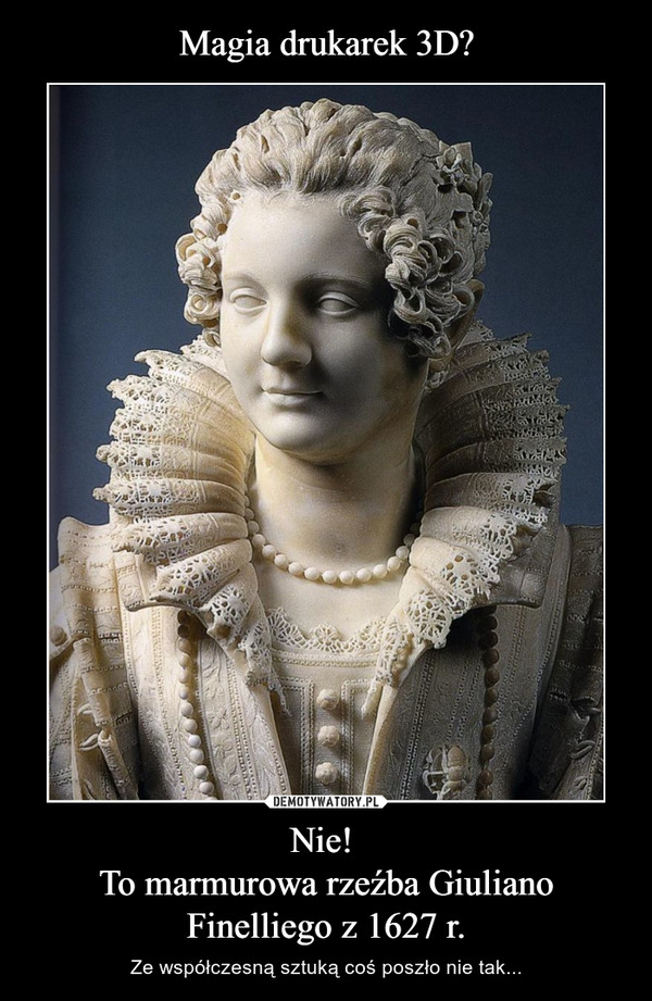 Magia drukarek 3D? Nie! 
To marmurowa rzeźba Giuliano Finelliego z 1627 r.