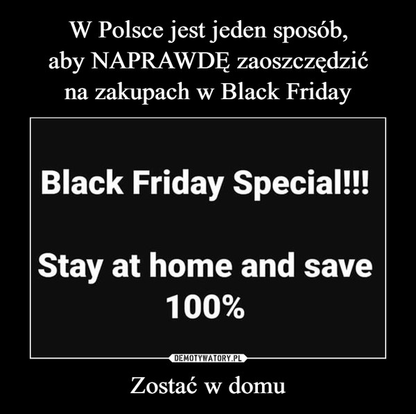 W Polsce jest jeden sposób,
aby NAPRAWDĘ zaoszczędzić
na zakupach w Black Friday Zostać w domu