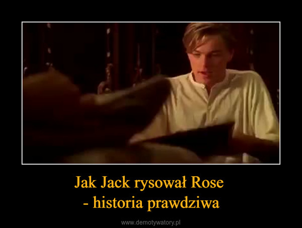Jak Jack rysował Rose - historia prawdziwa –  