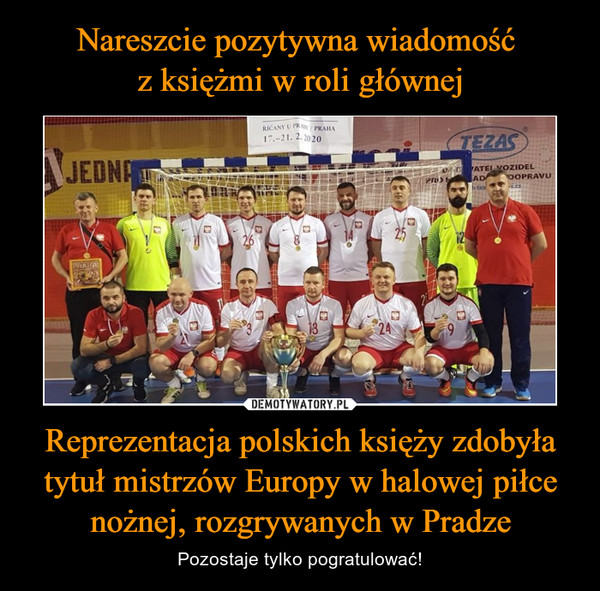 Reprezentacja polskich księży zdobyła tytuł mistrzów Europy w halowej piłce nożnej, rozgrywanych w Pradze – Pozostaje tylko pogratulować! 