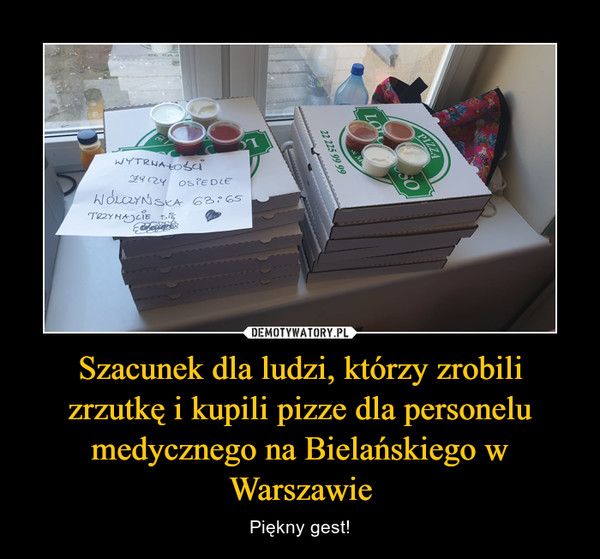 Szacunek dla ludzi, którzy zrobili zrzutkę i kupili pizze dla personelu medycznego na Bielańskiego w Warszawie