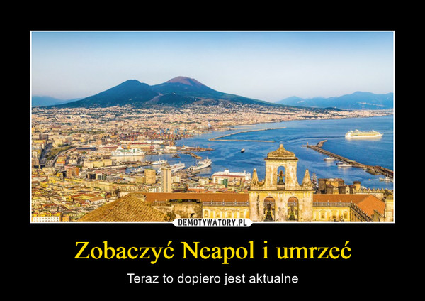 Zobaczyć Neapol i umrzeć – Teraz to dopiero jest aktualne 